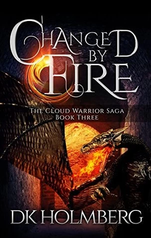 Changed by Fire (The Cloud Warrior Saga #3) by D. K. Holmberg