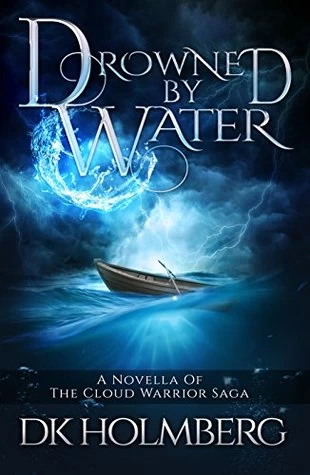 Drowned by Water (The Cloud Warrior Saga) by D. K. Holmberg