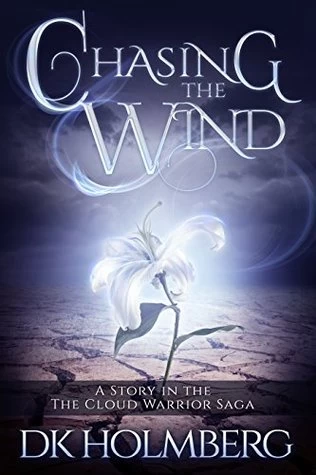 Chasing the Wind (The Cloud Warrior Saga) by D. K. Holmberg