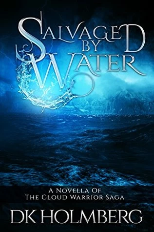 Salvaged by Water (The Cloud Warrior Saga) by D. K. Holmberg