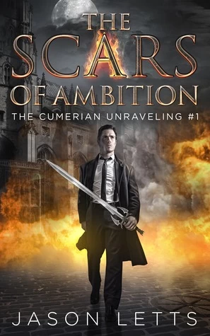 The Scars of Ambition (The Cumerian Unraveling #1) by Jason Letts