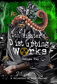Jon Richter's Disturbing Works: Volume Two: A Collection of Dark Stories (Jon Richter's Disturbing Works #2) by Jon Richter