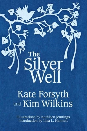 The Silver Well by Kate Forsyth, Kim Wilkins