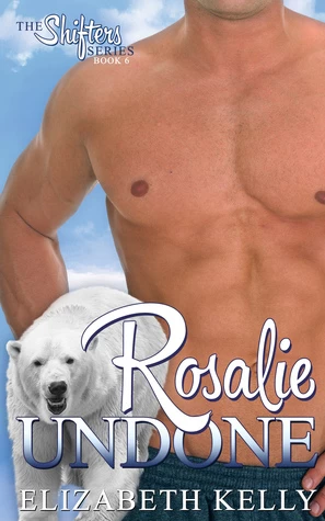 Rosalie Undone (Shifters #6) by Elizabeth Kelly