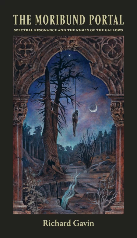 The Moribund Portal: Spectral Resonance and the Numen of the Gallows by Richard Gavin