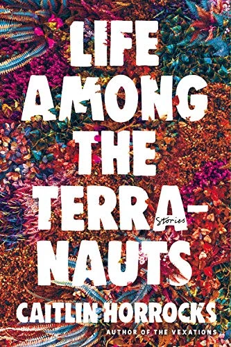 Life Among the Terranauts by Caitlin Horrocks