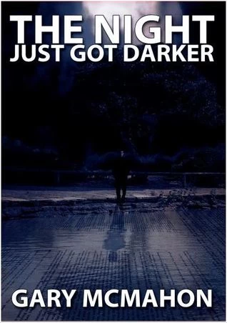 The Night Just Got Darker by Gary McMahon