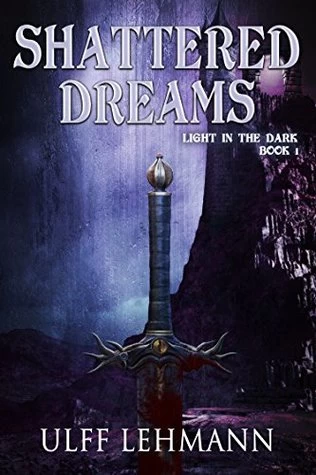 Shattered Dreams (Light in the Dark #1) by Ulff Lehmann