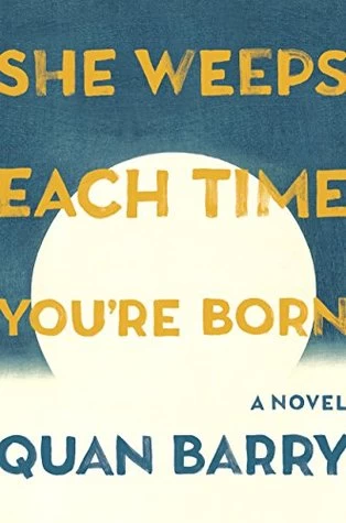 She Weeps Each Time You're Born by Quan Barry