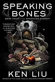 Speaking Bones (The Dandelion Dynasty #4) by Ken Liu