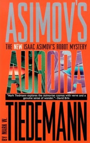 Aurora (The New Isaac Asimov's Robot Mystery #3) by Mark W. Tiedemann