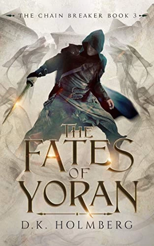 The Fates of Yoran (The Chain Breaker #3) by D. K. Holmberg