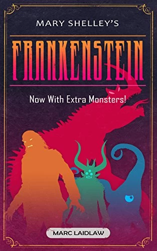 Mary Shelley's Frankenstein: Now with Extra Monsters! by Mary Shelley, Marc Laidlaw