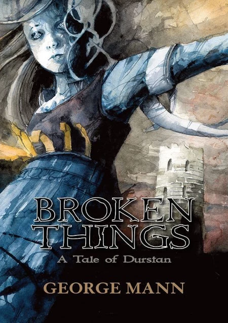 Broken Things: A Tale of Durstan by George Mann