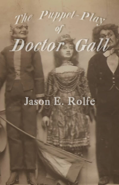 The Puppet-Play of Doctor Gall by Jason E. Rolfe