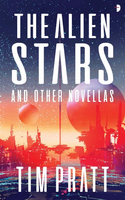 The Alien Stars and Other Novellas (The Axiom) by Tim Pratt