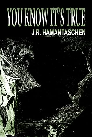 You Know It's True by J. R. Hamantaschen