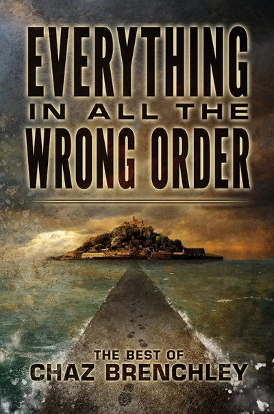 Everything in All the Wrong Order: The Best of Chaz Brenchley by Chaz Brenchley