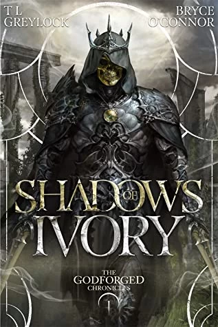 Shadows of Ivory (The Godforged Chronicles #1) by T. L. Greylock , Bryce O'Connor
