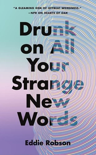 Drunk on All Your Strange New Words by Eddie Robson