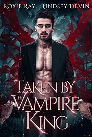 Taken by the Vampire King (Baton Rouge Vampire #1) by Lindsey Devin, Roxie Ray