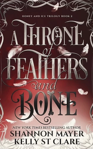 A Throne of Feathers and Bone (The Honey and Ice #2) by Shannon Mayer, Kelly St. Clare