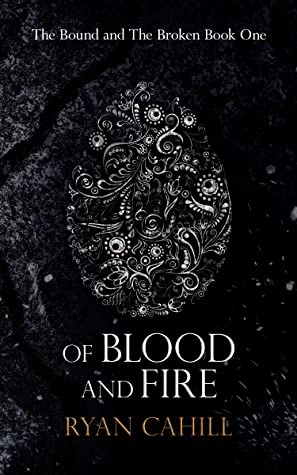 Of Blood and Fire (The Bound and the Broken #1) by Ryan Cahill