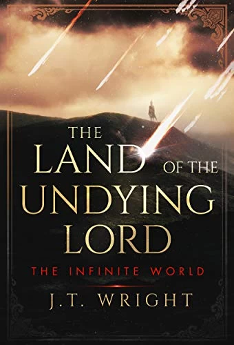 The Land of the Undying Lord (The Infinite World #1) by J.T. Wright