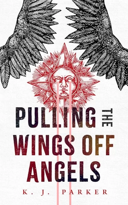 Pulling the Wings Off Angels by K. J. Parker