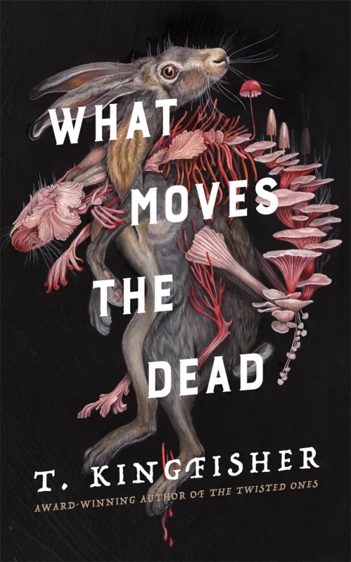 What Moves the Dead (Sworn Soldier #1) by T. Kingfisher