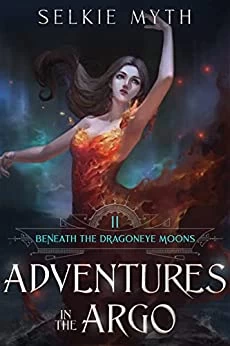 Adventures in the Argo (Beneath the Dragoneye Moons #2) by Selkie Myth