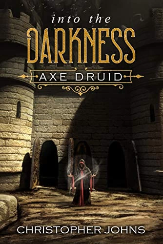 Into the Darkness (Axe Druid #4) by Christopher Johns