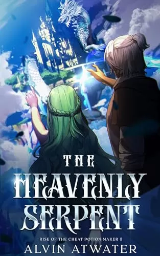 The Heavenly Serpent: Rise of the Cheat Potion Maker 5 (Rise of the Cheat Potion Maker #5) by Alvin Atwater