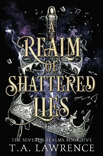 A Realm of Shattered Lies (The Severed Realms #5) by T.A. Lawrence