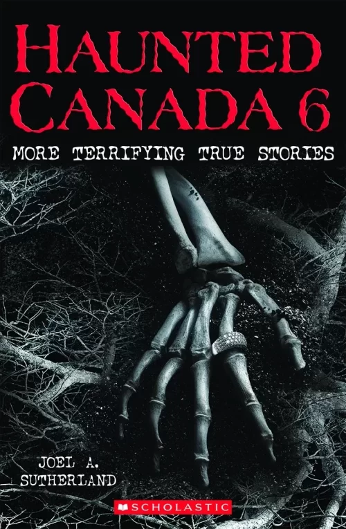 Haunted Canada 6: More Terrifying True Stories (Haunted Canada #6) by Joel A. Sutherland