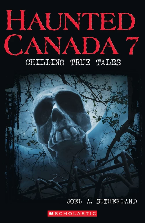 Haunted Canada 7: Chilling True Tales (Haunted Canada #7) by Joel A. Sutherland