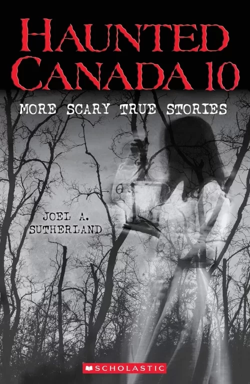 Haunted Canada 10: More Scary True Stories (Haunted Canada #10) by Joel A. Sutherland