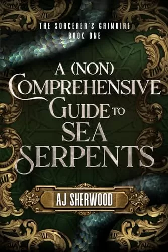 A (Non) Comprehensive Guide to Sea Serpents (The Sorcerer's Grimoire #1) by AJ Sherwood