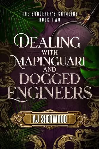 Dealing With Mapinguari and Dogged Engineers (The Sorcerer's Grimoire #2) by AJ Sherwood