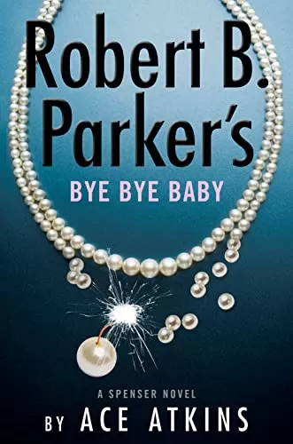Robert B. Parker's Bye Bye Baby (Spenser #49) by Ace Atkins