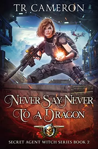 Never Say Never To A Dragon (Secret Agent Witch #2) by T. R. Cameron