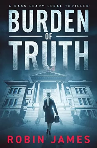 Burden of Truth (Cass Leary Legal Thriller Series #1) by Robin James
