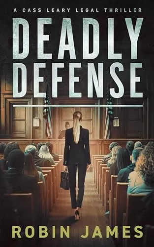 Deadly Defense (Cass Leary Legal Thriller Series #14) by Robin James