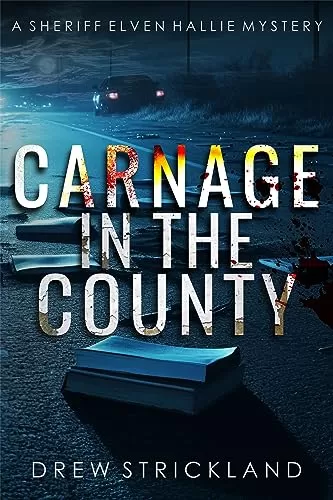 Carnage in the County (A Sheriff Elven Hallie Mystery #7) by Drew Strickland