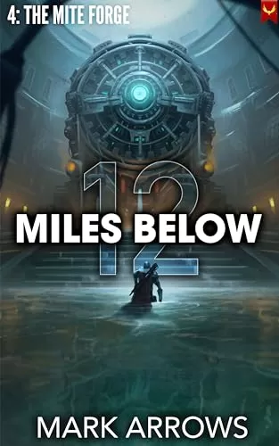 The Mite Forge (12 Miles Below #4) by Mark Arrows