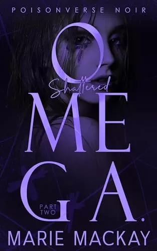 Shattered Omega: Part Two (PoisonVerse Noir #2) by Marie Mackay