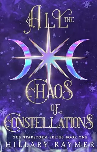 All the Chaos of Constellations (Starstorm Series #1) by Hillary Raymer