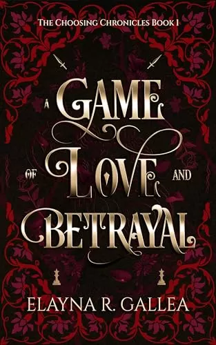 A Game of Love and Betrayal (The Choosing Chronicles #1) by Elayna R. Gallea