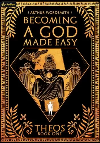 Becoming a God Made Easy (Theos #1) by Arthur Wordsmith