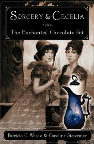 Sorcery and Cecelia or the Enchanted Chocolate Pot (Sorcery & Cecelia #1) by Patricia C. Wrede, Caroline Stevermer